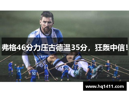 弗格46分力压古德温35分，狂轰中信！